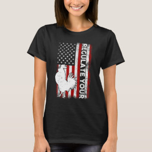 Regulate Your D Chicken Rooster Reproductive Right T-Shirt