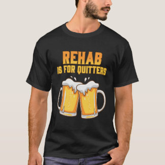 Rehab Is For Quitters Rehabilition Wine Beer T-Shirt