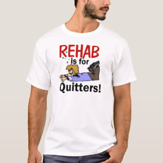 rehab is for QUITTERS! T-Shirt
