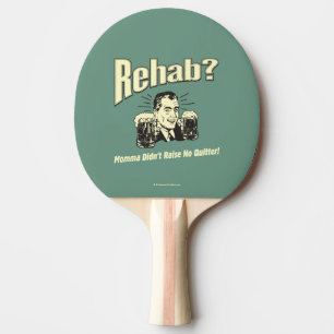 Rehab: Mama Didn't Raise No Quitter Ping Pong Paddle