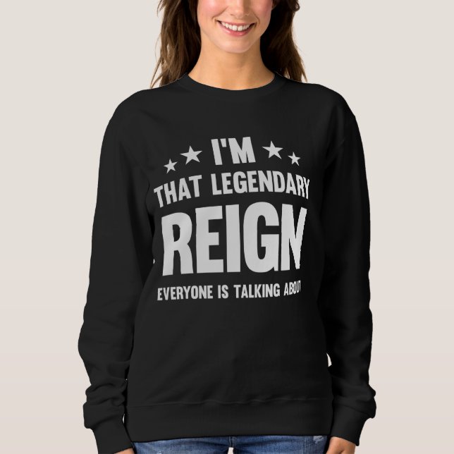 Reign Personal First Name I'm That Legendary Funny Sweatshirt (Front)
