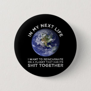 Reincarnate On A Planet That Has Its Shit-Together 2 Inch Round Button