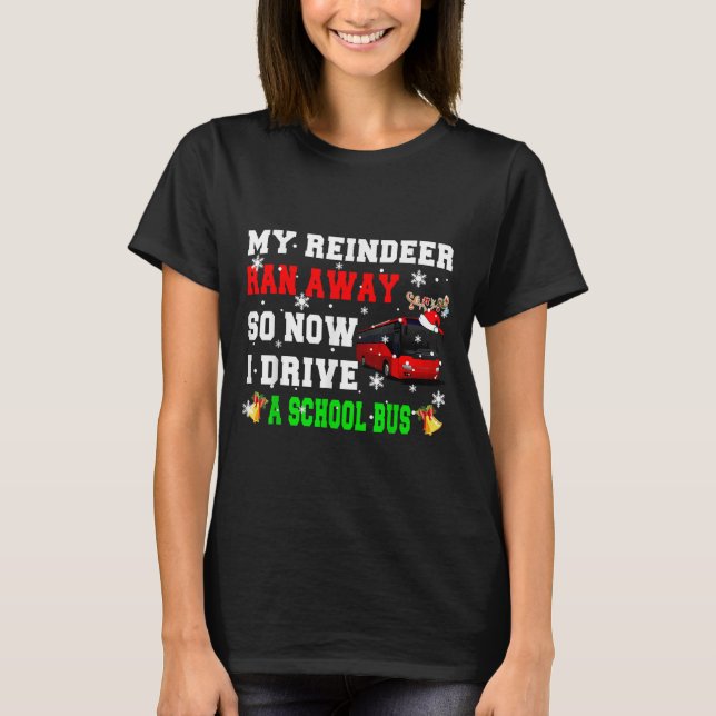 Reindeer Ran Away Now I Drive A School Bus Xmas Sa T-Shirt (Front)