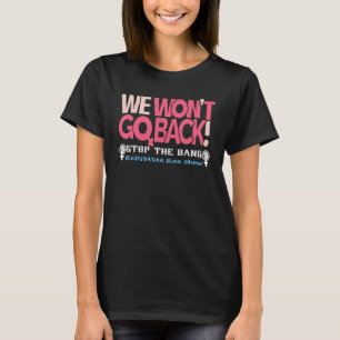 Reinstate Roe Now We Won't Go Back Pro Choice Gear T-Shirt