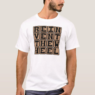 Reinvent The Wheel, Think of a Solution T-Shirt