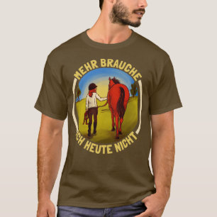 Reiterin Reiten Mehr Brauche Ich Heute Nicht Pferd T-Shirt