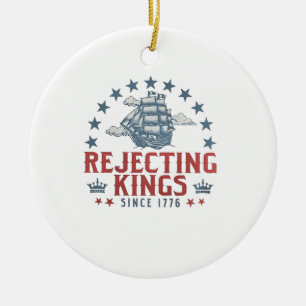 Rejecting Kings Since 1776 4th Of July Ceramic Ornament