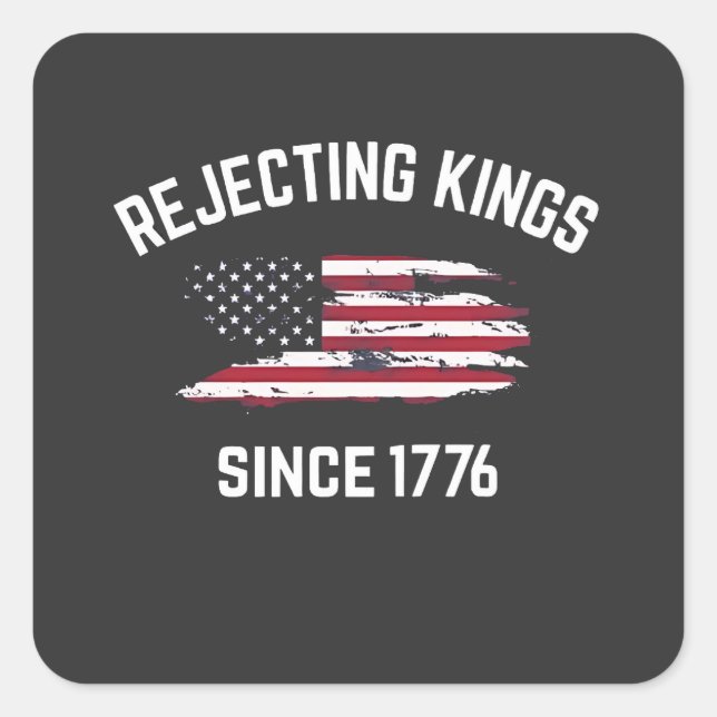 Rejecting Kings Since 1776 4th of July  Square Sticker (Front)