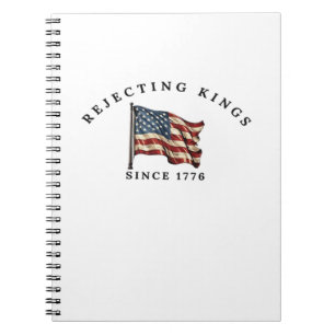 Rejecting Kings Since 1776 America Style Notebook