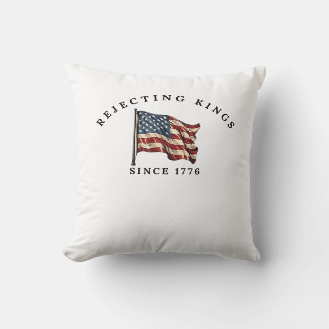 Rejecting Kings Since 1776 America Throw Pillow (Front)