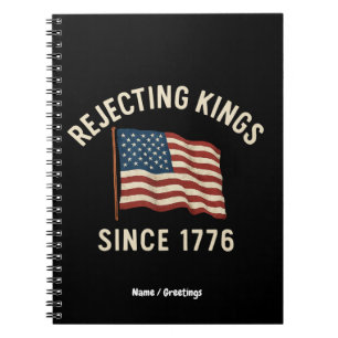 Rejecting Kings Since 1776 Patriotic 4th of July Notebook
