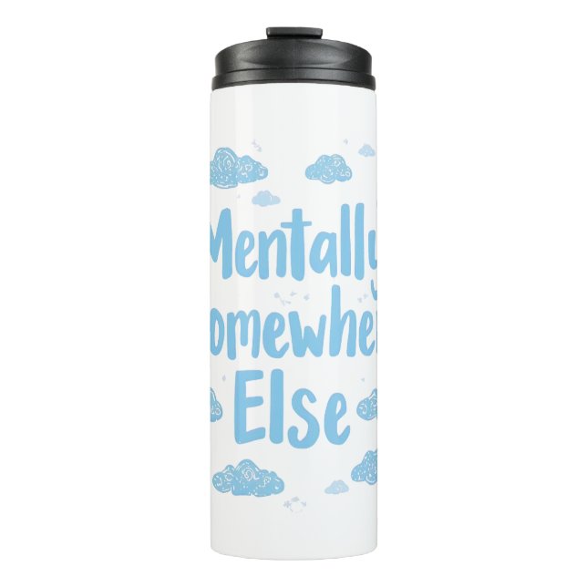 Relatable "Mentally Somewhere Else" with Clouds Thermal Tumbler (Front)