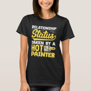 Relationship Status Taken By A Hot Painter T-Shirt
