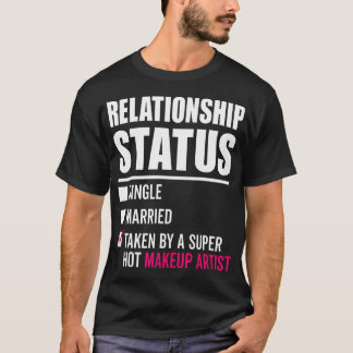 Relationship Status Taken By Hot Makeup Artist T-Shirt