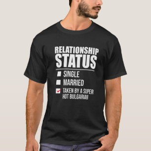 Relationship Status Taken Hot Bulgarian Pride Bulg T-Shirt