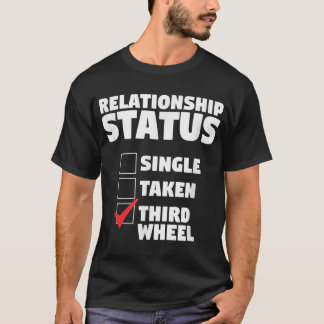 Relationship Status Third Wheel Funny Single Humou T-Shirt