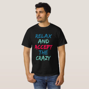 Relax and accept the crazy T-Shirt