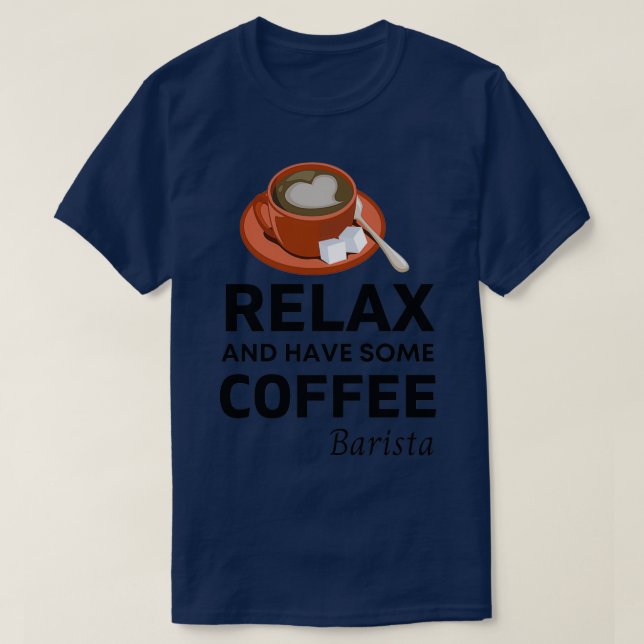 Relax and Have Some Coffee Barista Funny Coffee Qu T-Shirt (Design Front)