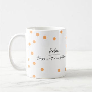 Relax, crazy isn't a competition, funny mug
