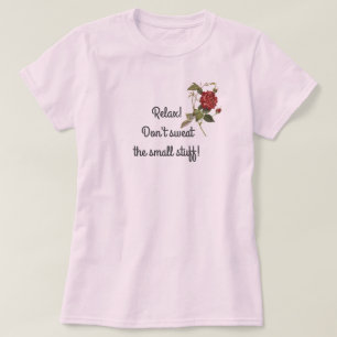 Relax!  Don't Sweat the Small Stuff - Rose T-shirt