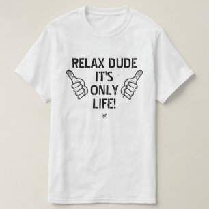 Relax Dude It’s Only Life Funny Gift T-Shirt