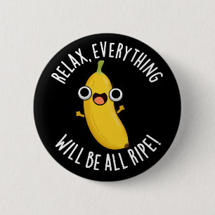 Relax Everything Will Be All Ripe Dark BG 2 Inch Round Button
