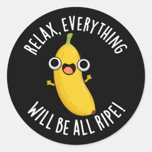 Relax Everything Will Be All Ripe Dark BG Classic Round Sticker