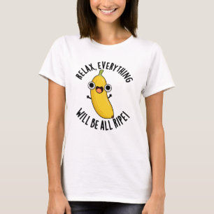 Relax Everything Will Be All Ripe Funny Fruit Pun T-Shirt