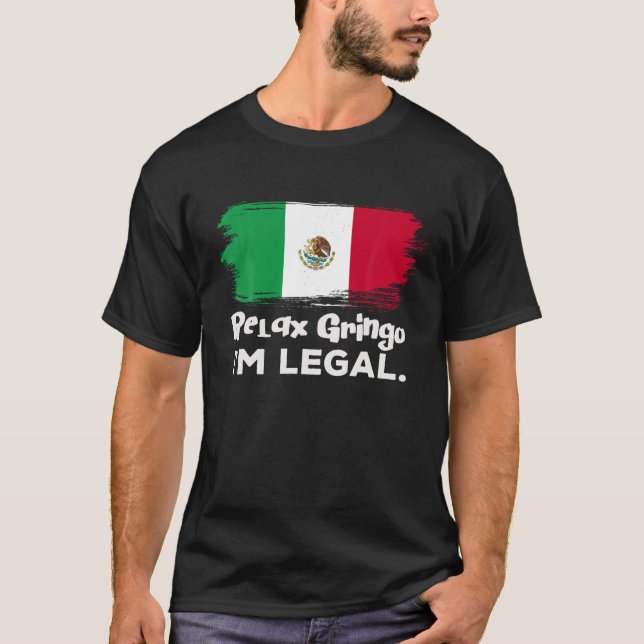 Relax Gringo I m Legal Funny Mexican Immigrant T S T-Shirt (Front)