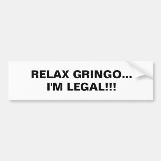 RELAX GRINGO... I'M LEGAL!!! BUMPER STICKER