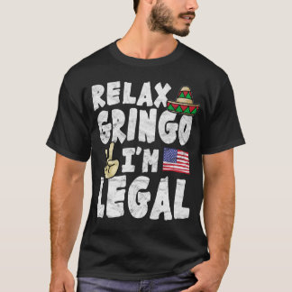 Relax Gringo I'm Legal T-Shirt