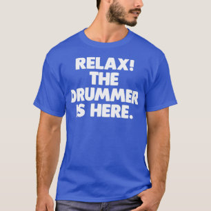 Relax he Drummer Is Here funny saying cool drumme T-Shirt