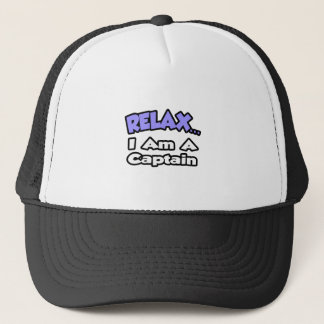 Relax ... I Am A Captain Trucker Hat