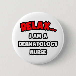 Relax ... I Am A Dermatology Nurse 2 Inch Round Button