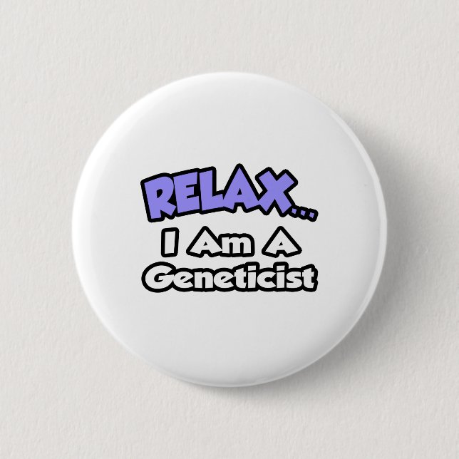 Relax ... I Am A Geneticist 2 Inch Round Button (Front)