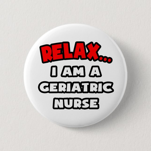 Relax ... I Am A Geriatric Nurse 2 Inch Round Button (Front)