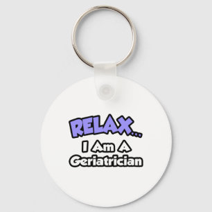 Relax ... I Am A Geriatrician Keychain
