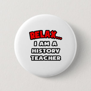 Relax ... I Am A History Teacher 2 Inch Round Button