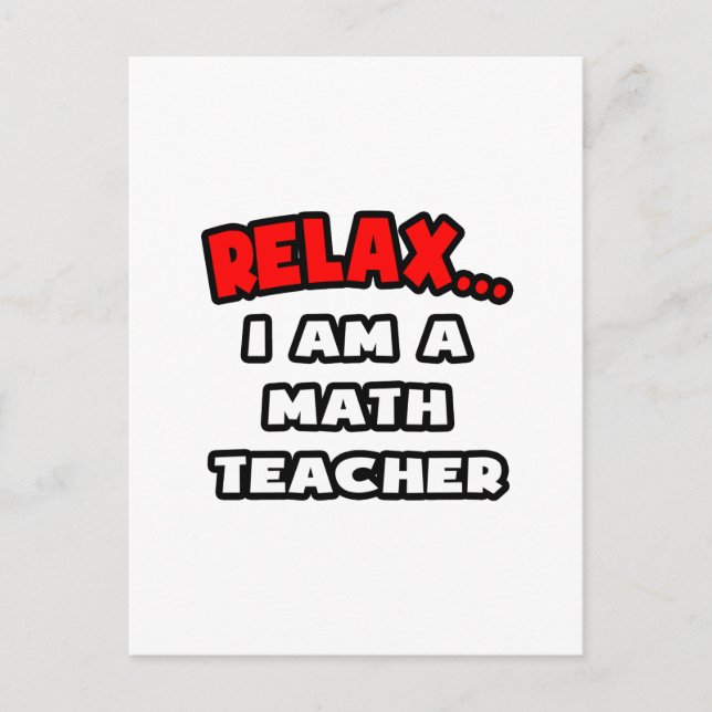 Relax ... I Am A Math Teacher Postcard (Front)