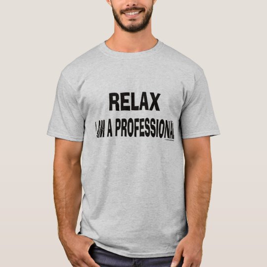 Relax I am a professional T-Shirt