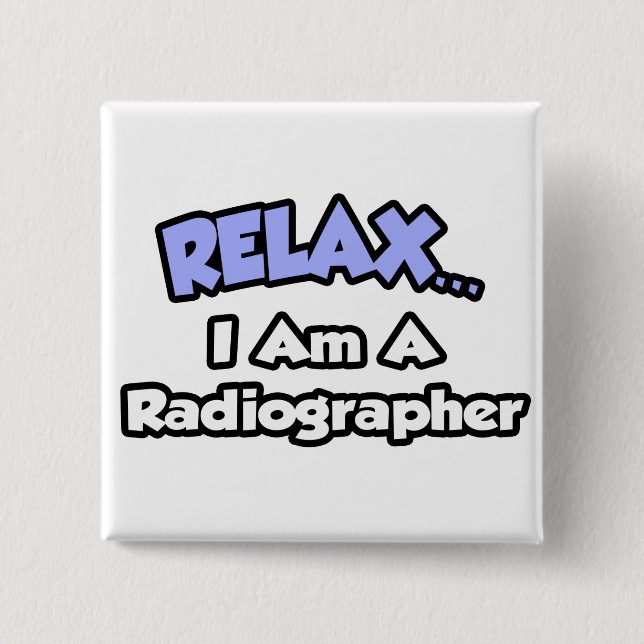 Relax .. I am a Radiographer 2 Inch Square Button (Front)