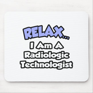 Relax .. I am a Radiologic Technologist Mouse Pad