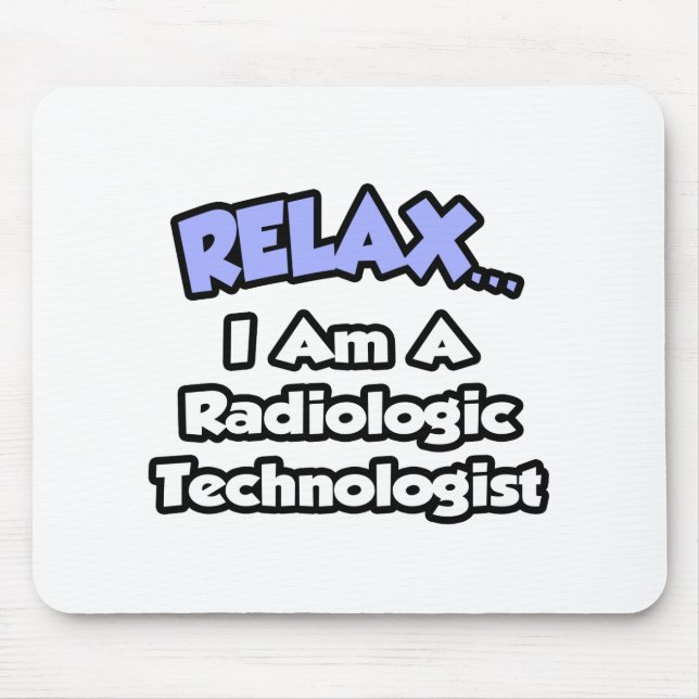 Relax .. I am a Radiologic Technologist Mouse Pad (Front)