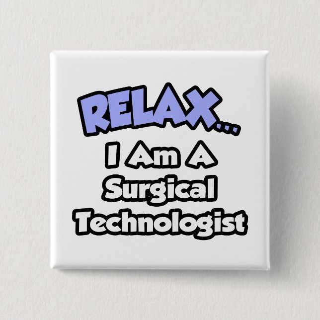 Relax .. I am a Surgical Technologist 2 Inch Square Button (Front)
