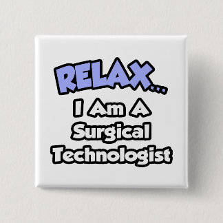 Relax .. I am a Surgical Technologist 2 Inch Square Button