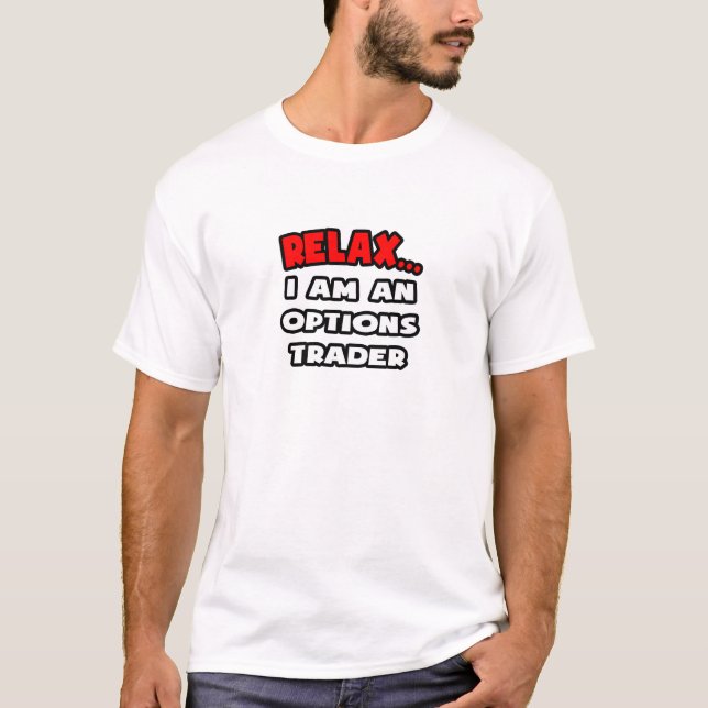 Relax ... I Am An Options Trader T-Shirt (Front)