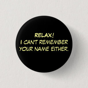 RELAX!I can't remember your name either. 1 Inch Round Button