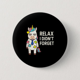 Relax I Didnt Forget Funny Sarcastic Unicorn Stick 2 Inch Round Button