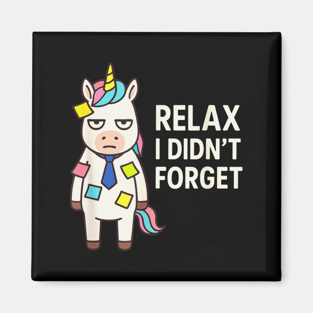 Relax I Didnt Forget Funny Sarcastic Unicorn Stick Magnet (Front)