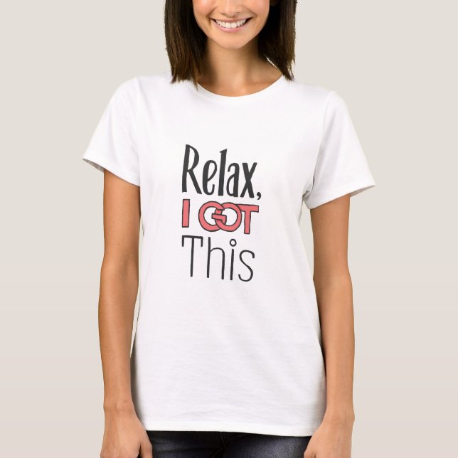 Relax, I got this T-Shirt (Front)